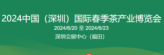 2024年6月20日中国（深圳）国际春季茶产业博览会