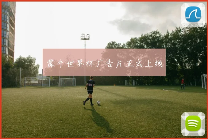 蒙牛世界杯广告片正式上线