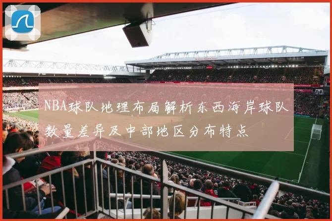 NBA球队地理布局解析东西海岸球队数量差异及中部地区分布特点