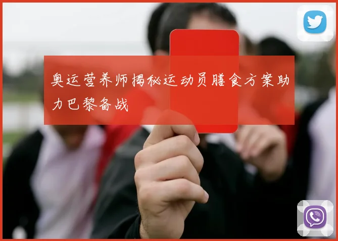 奥运营养师揭秘运动员膳食方案助力巴黎备战