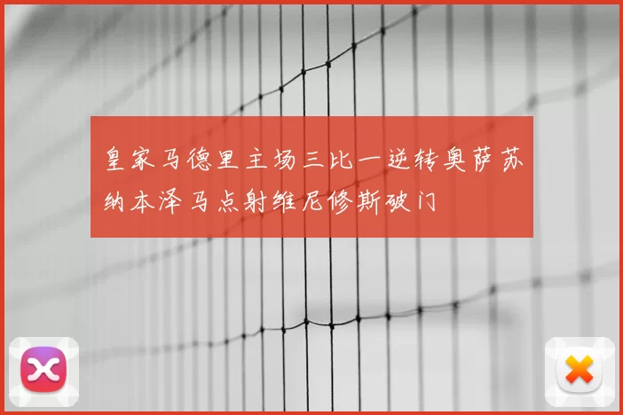 皇家马德里主场三比一逆转奥萨苏纳本泽马点射维尼修斯破门