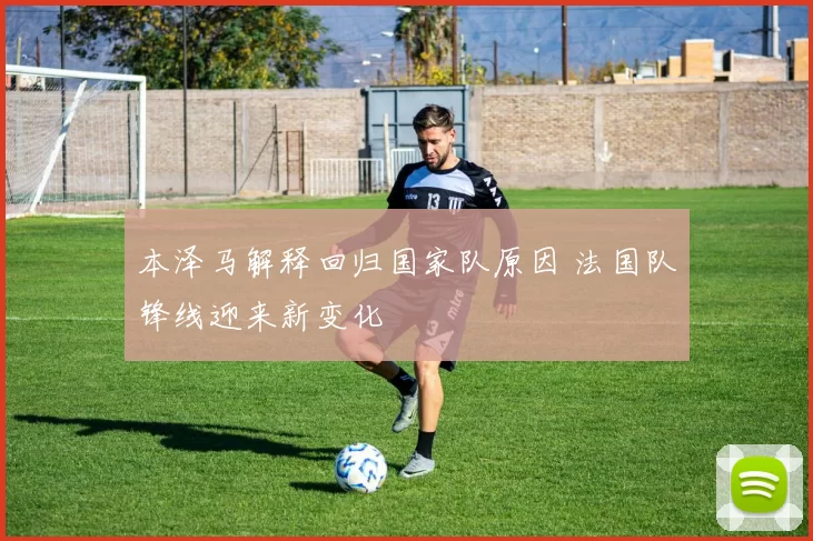 本泽马解释回归国家队原因 法国队锋线迎来新变化