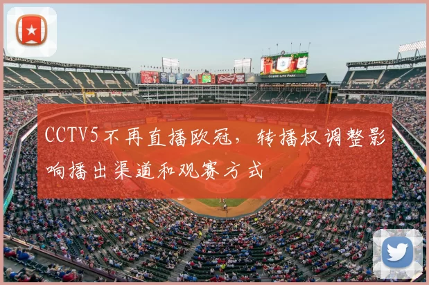 CCTV5不再直播欧冠,转播权调整影响播出渠道和观赛方式