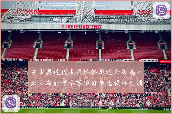 中国奥运代表团巴黎奥运会备战计划公布新增参赛项目与选拔机制调整