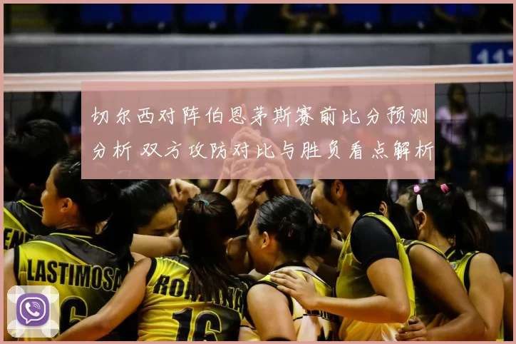 切尔西对阵伯恩茅斯赛前比分预测分析 双方攻防对比与胜负看点解析